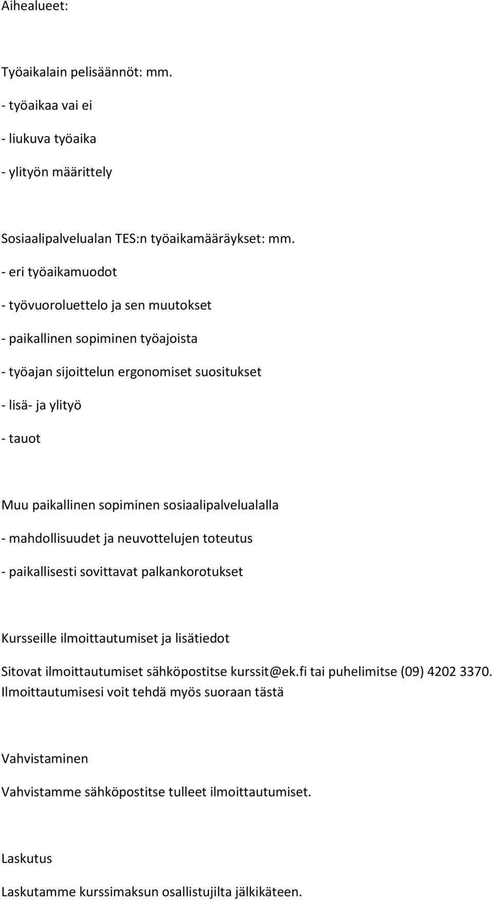 sopiminen sosiaalipalvelualalla - mahdollisuudet ja neuvottelujen toteutus - paikallisesti sovittavat palkankorotukset Kursseille ilmoittautumiset ja lisätiedot Sitovat ilmoittautumiset