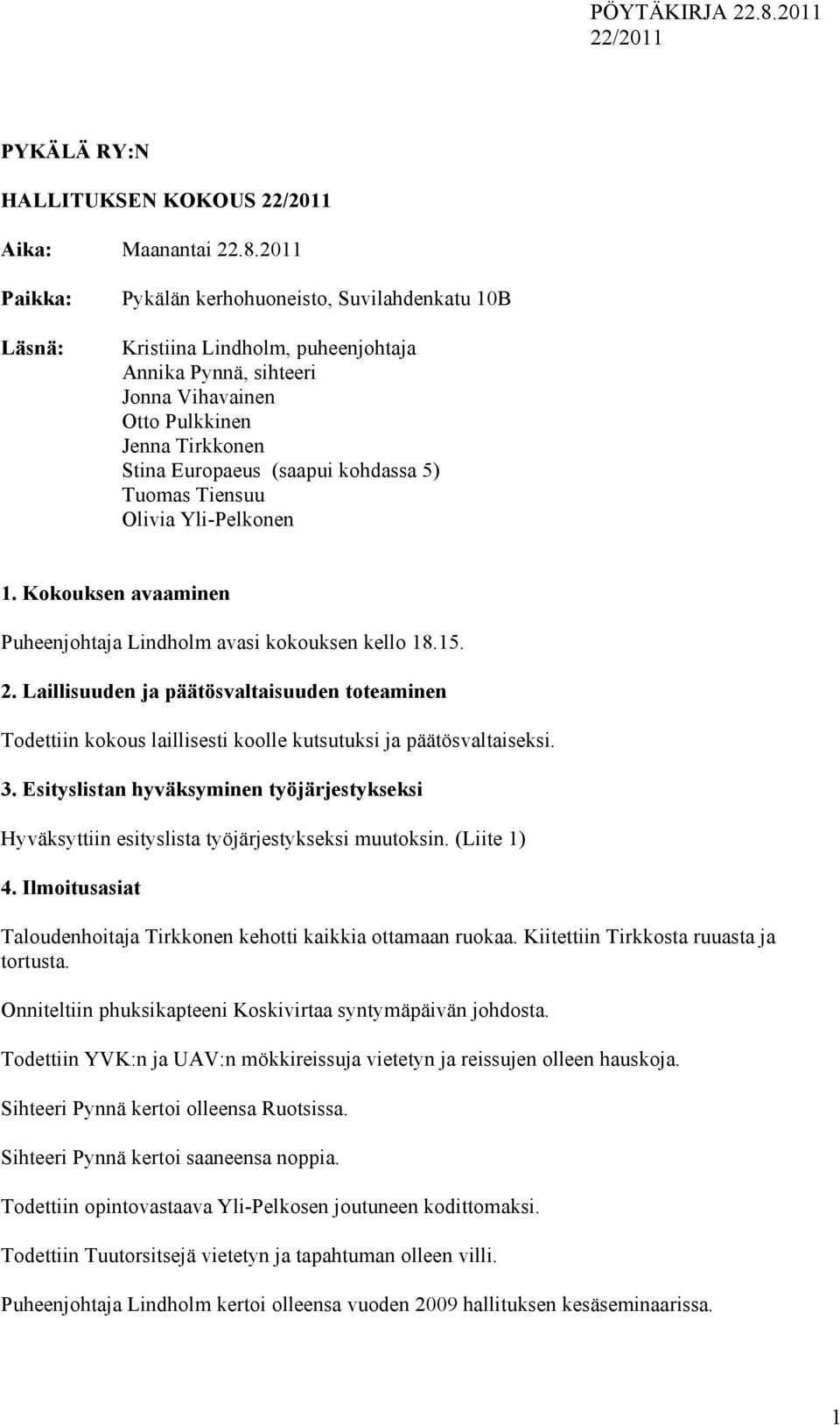 kohdassa 5) Tuomas Tiensuu Olivia Yli-Pelkonen 1. Kokouksen avaaminen Puheenjohtaja Lindholm avasi kokouksen kello 18.15. 2.