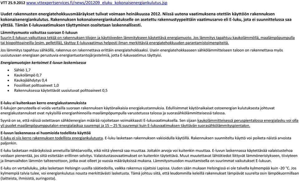 Rakennuksen kokonaisenergiankulutukselle on asetettu rakennustyypeittäin vaatimusarvo eli E-luku, jota ei suunnittelussa saa ylittää. Tämän E-lukuvaatimuksen täyttyminen osoitetaan laskennallisesti.