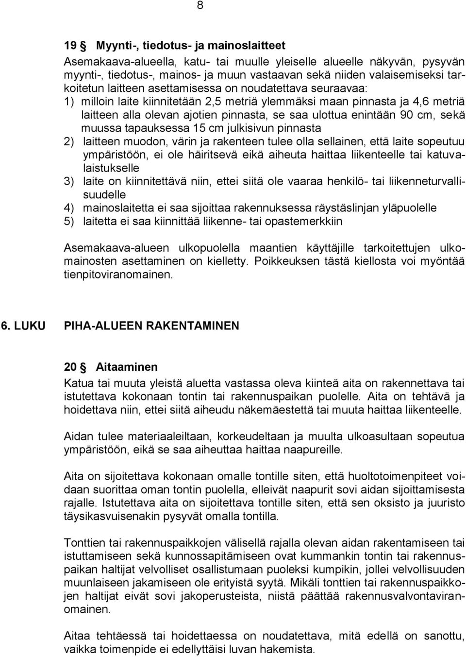 enintään 90 cm, sekä muussa tapauksessa 15 cm julkisivun pinnasta 2) laitteen muodon, värin ja rakenteen tulee olla sellainen, että laite sopeutuu ympäristöön, ei ole häiritsevä eikä aiheuta haittaa