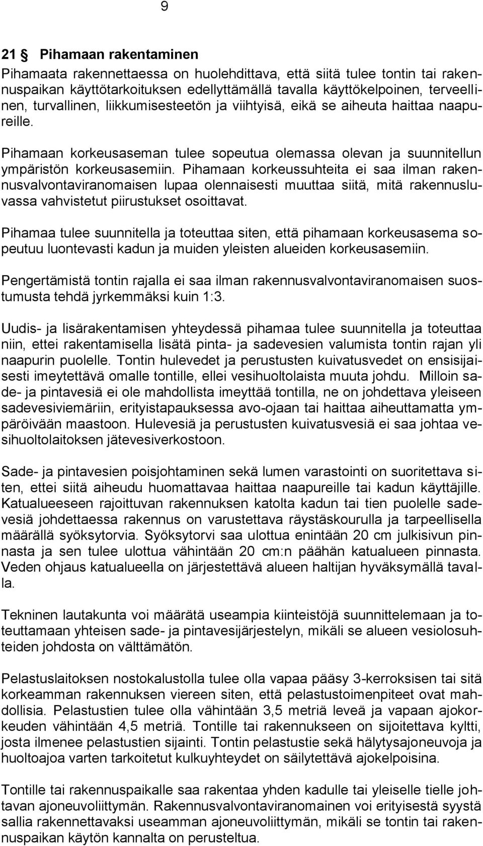 Pihamaan korkeussuhteita ei saa ilman rakennusvalvontaviranomaisen lupaa olennaisesti muuttaa siitä, mitä rakennusluvassa vahvistetut piirustukset osoittavat.