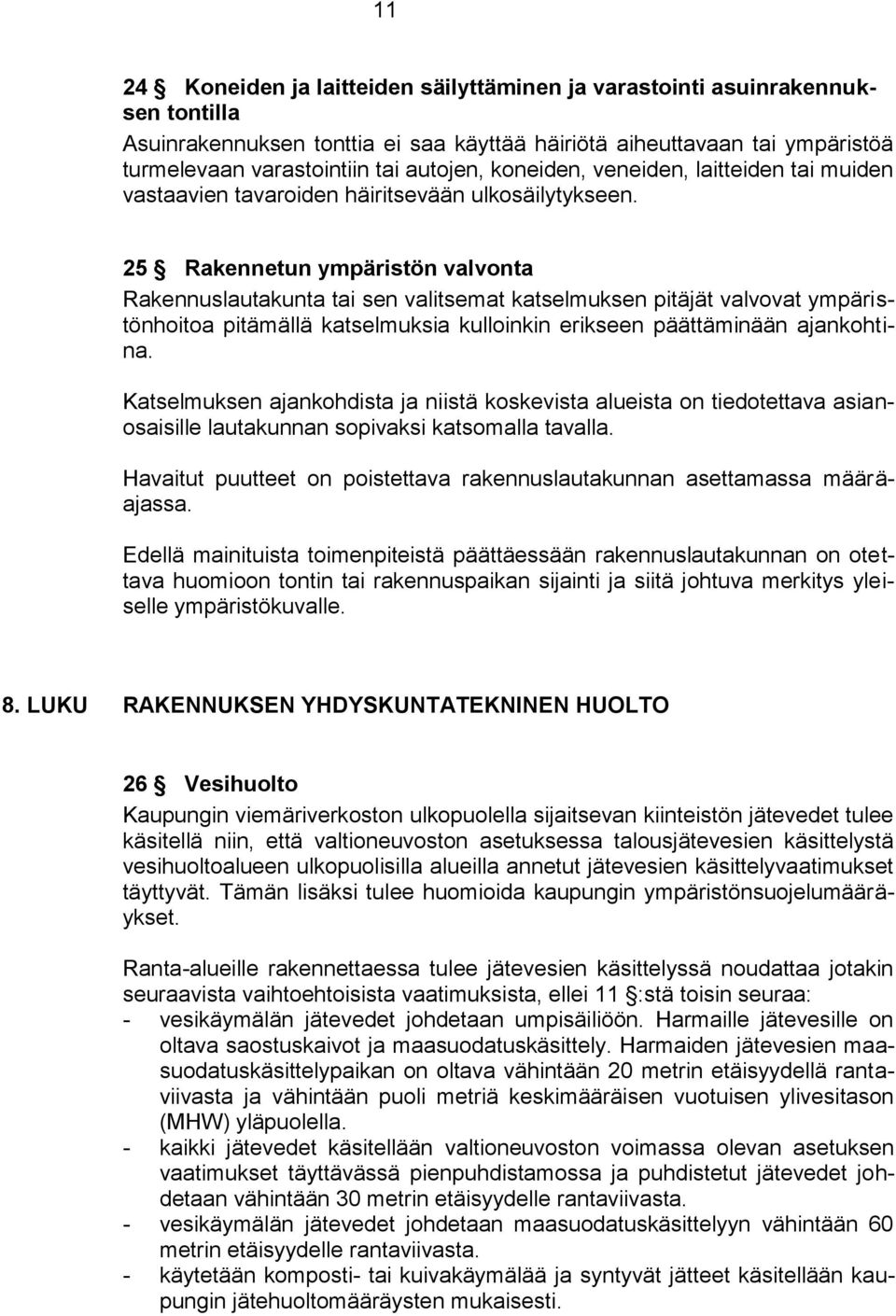25 Rakennetun ympäristön valvonta Rakennuslautakunta tai sen valitsemat katselmuksen pitäjät valvovat ympäristönhoitoa pitämällä katselmuksia kulloinkin erikseen päättäminään ajankohtina.