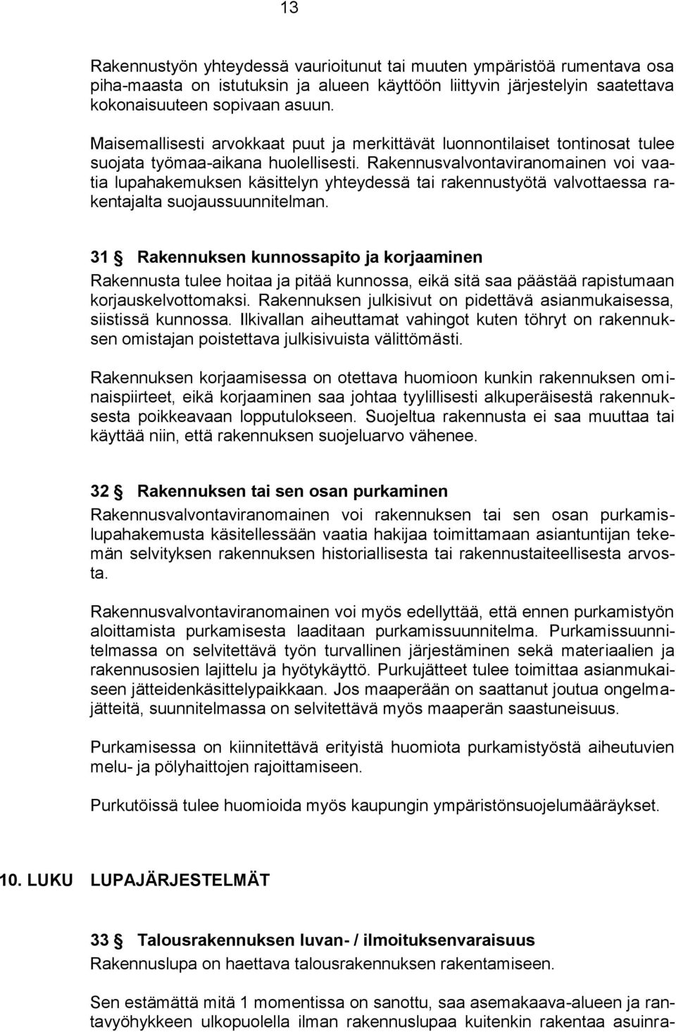 Rakennusvalvontaviranomainen voi vaatia lupahakemuksen käsittelyn yhteydessä tai rakennustyötä valvottaessa rakentajalta suojaussuunnitelman.