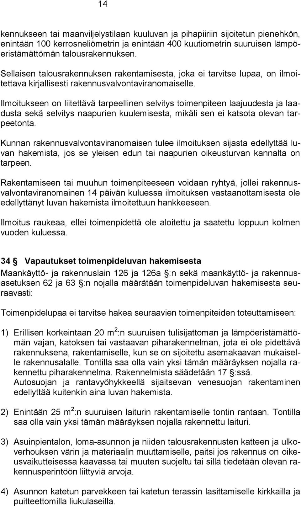 Ilmoitukseen on liitettävä tarpeellinen selvitys toimenpiteen laajuudesta ja laadusta sekä selvitys naapurien kuulemisesta, mikäli sen ei katsota olevan tarpeetonta.