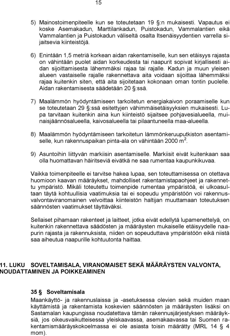 6) Enintään 1,5 metriä korkean aidan rakentamiselle, kun sen etäisyys rajasta on vähintään puolet aidan korkeudesta tai naapurit sopivat kirjallisesti aidan sijoittamisesta lähemmäksi rajaa tai