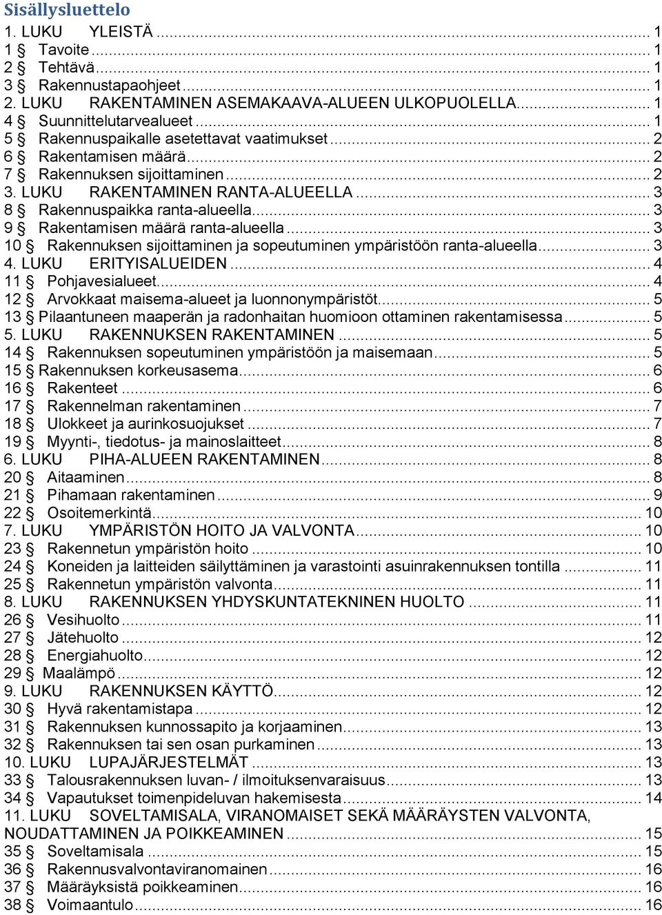 .. 3 9 Rakentamisen määrä ranta-alueella... 3 10 Rakennuksen sijoittaminen ja sopeutuminen ympäristöön ranta-alueella... 3 4. LUKU ERITYISALUEIDEN... 4 11 Pohjavesialueet.