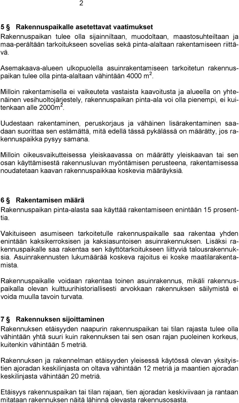 Milloin rakentamisella ei vaikeuteta vastaista kaavoitusta ja alueella on yhtenäinen vesihuoltojärjestely, rakennuspaikan pinta-ala voi olla pienempi, ei kuitenkaan alle 2000m 2.