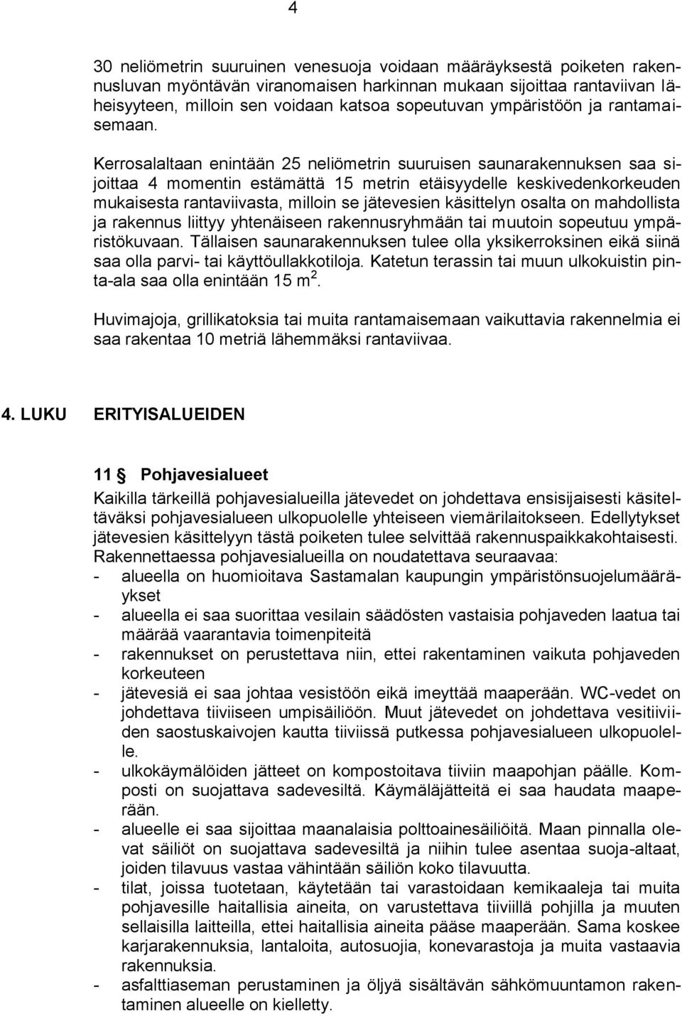 Kerrosalaltaan enintään 25 neliömetrin suuruisen saunarakennuksen saa sijoittaa 4 momentin estämättä 15 metrin etäisyydelle keskivedenkorkeuden mukaisesta rantaviivasta, milloin se jätevesien