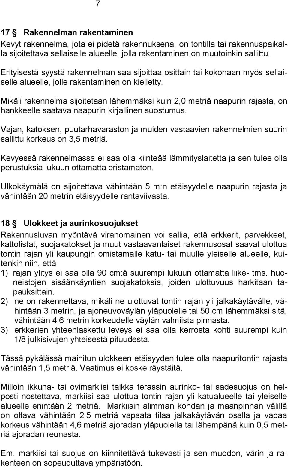 Mikäli rakennelma sijoitetaan lähemmäksi kuin 2,0 metriä naapurin rajasta, on hankkeelle saatava naapurin kirjallinen suostumus.