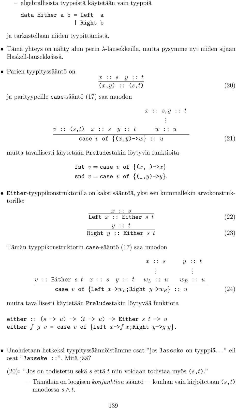 (21) mutta tavallisesti käytetään Preludestakin löytyviä funktioita fst v = case v of {(x,_)->x} snd v = case v of {(_,y)->y} Either-tyyppikonstruktorilla on kaksi sääntöä, yksi sen kummallekin