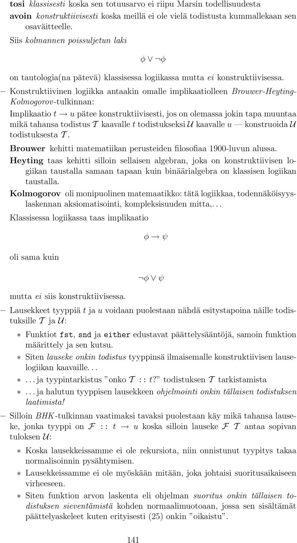 konstruktiivisesti, jos on olemassa jokin tapa muuntaa mikä tahansa todistus T kaavalle t todistukseksi U kaavalle u konstruoida U todistuksesta T Brouwer kehitti matematiikan perusteiden filosofiaa