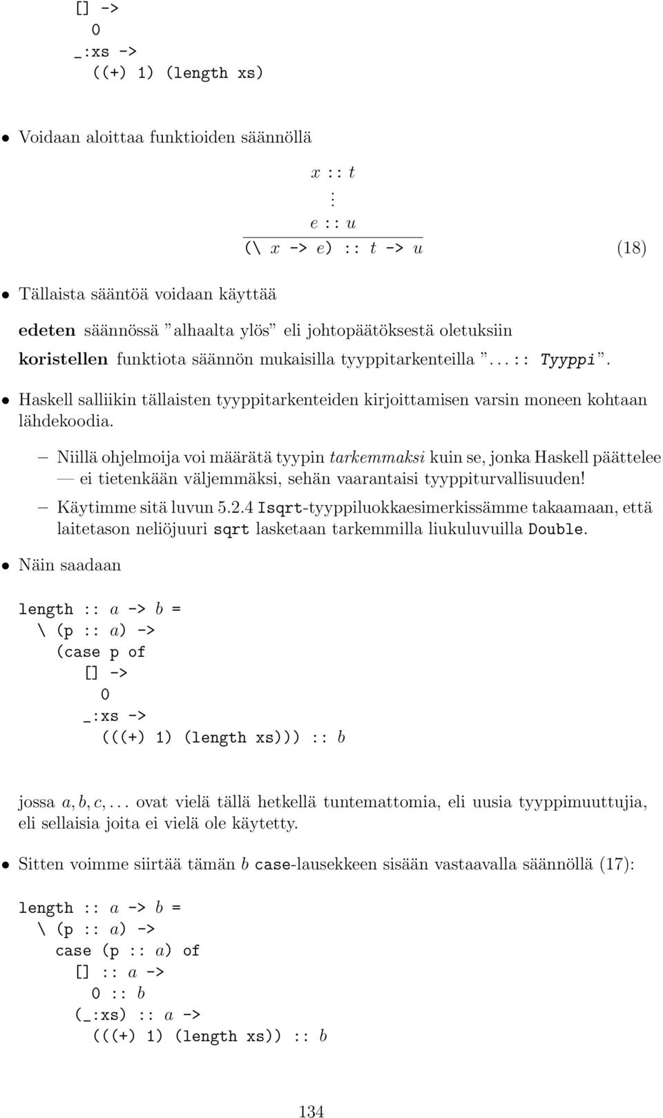 Niillä ohjelmoija voi määrätä tyypin tarkemmaksi kuin se, jonka Haskell päättelee ei tietenkään väljemmäksi, sehän vaarantaisi tyyppiturvallisuuden!