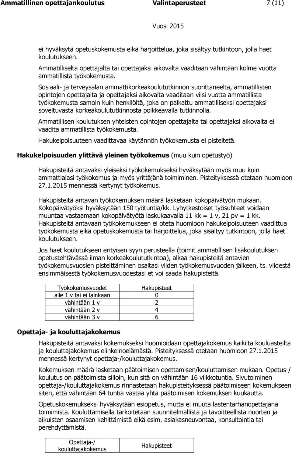 Sosiaali- ja terveysalan ammattikorkeakoulututkinnon suorittaneelta, ammatillisten opintojen opettajalta ja opettajaksi aikovalta vaaditaan viisi vuotta ammatillista työkokemusta samoin kuin