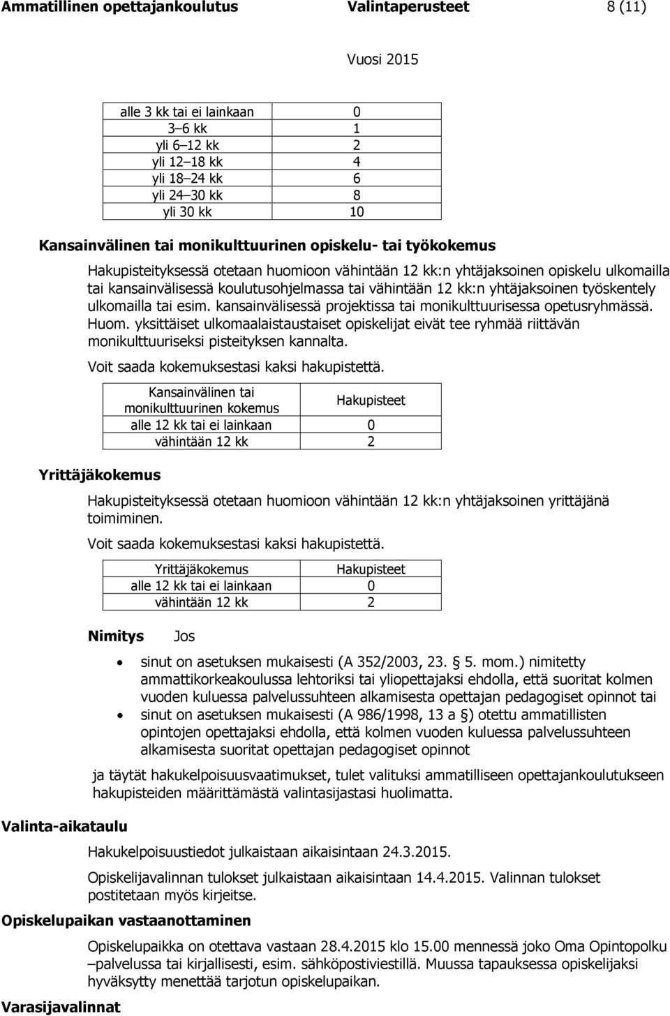 työskentely ulkomailla tai esim. kansainvälisessä projektissa tai monikulttuurisessa opetusryhmässä. Huom.