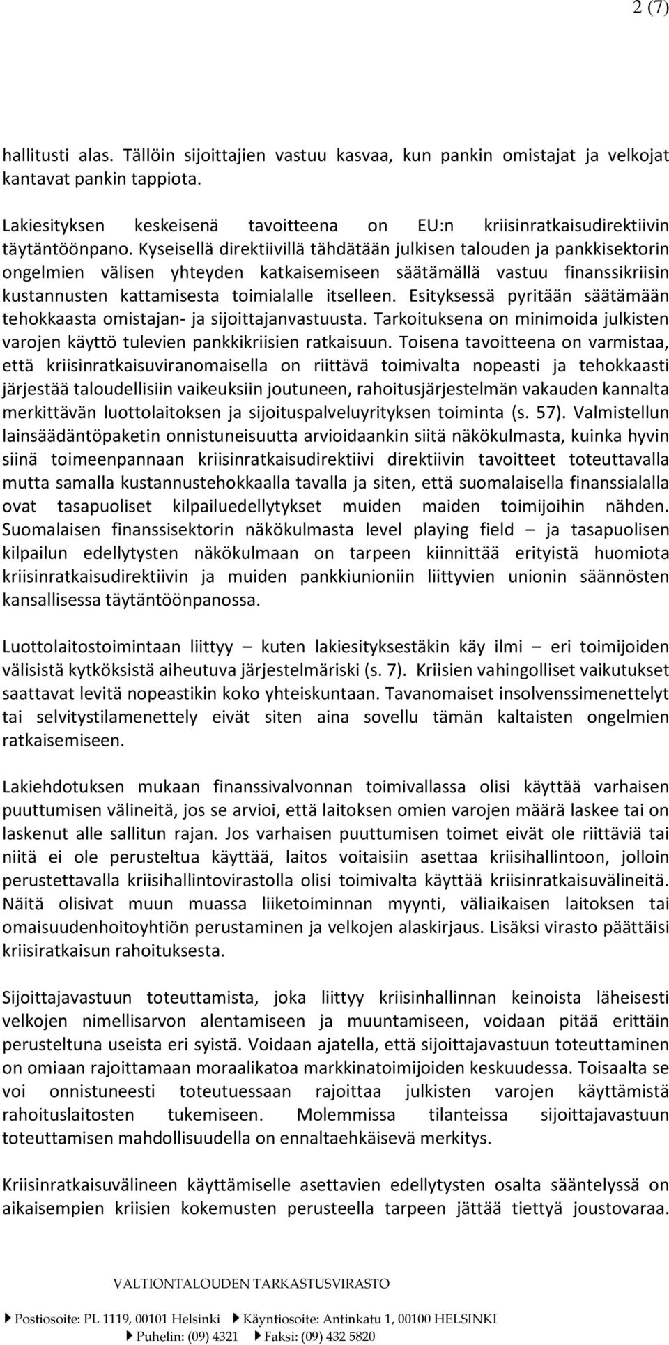 Kyseisellä direktiivillä tähdätään julkisen talouden ja pankkisektorin ongelmien välisen yhteyden katkaisemiseen säätämällä vastuu finanssikriisin kustannusten kattamisesta toimialalle itselleen.