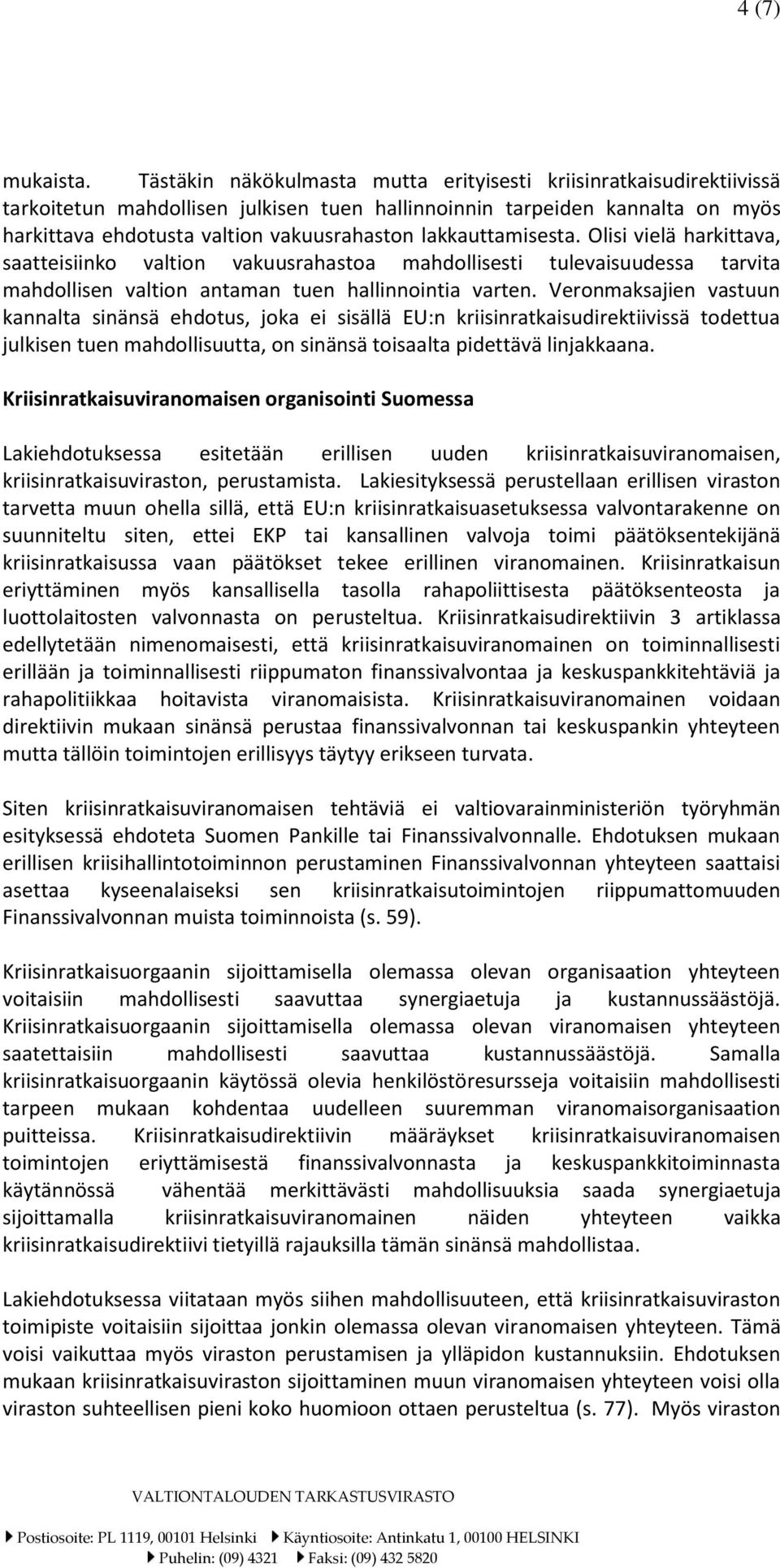 lakkauttamisesta. Olisi vielä harkittava, saatteisiinko valtion vakuusrahastoa mahdollisesti tulevaisuudessa tarvita mahdollisen valtion antaman tuen hallinnointia varten.