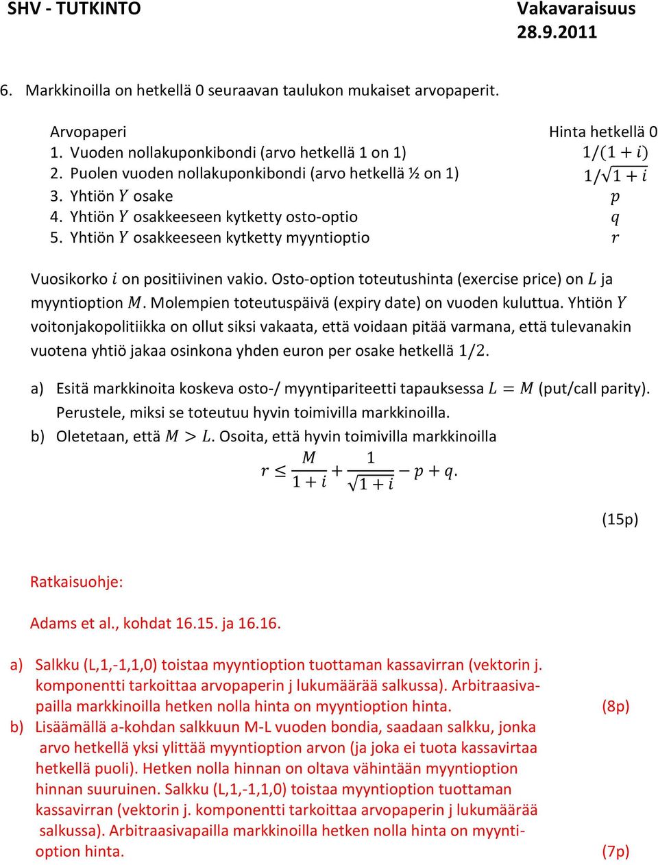 Osto-option toteutushinta (exercise price) on ja myyntioption. Molempien toteutuspäivä (expiry date) on vuoden kuluttua.