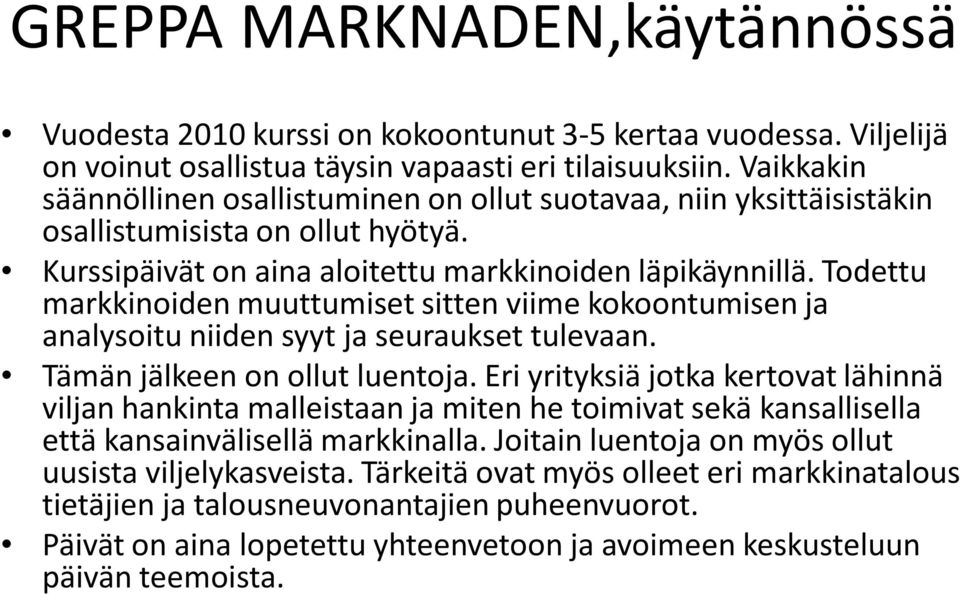 Todettu markkinoiden muuttumiset sitten viime kokoontumisen ja analysoitu niiden syyt ja seuraukset tulevaan. Tämän jälkeen on ollut luentoja.