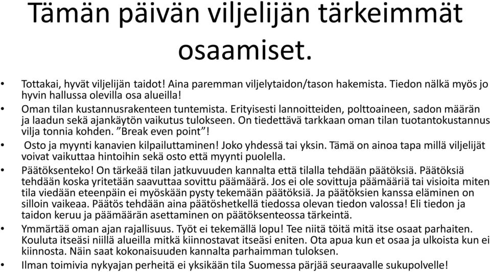 On tiedettävä tarkkaan oman tilan tuotantokustannus vilja tonnia kohden. Break even point! Osto ja myynti kanavien kilpailuttaminen! Joko yhdessä tai yksin.