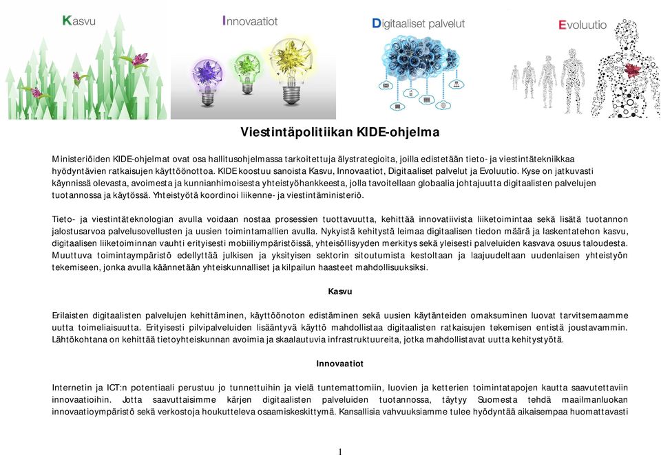 Kyse on jatkuvasti käynnissä olevasta, avoimesta ja kunnianhimoisesta yhteistyöhankkeesta, jolla tavoitellaan globaalia johtajuutta digitaalisten palvelujen tuotannossa ja käytössä.