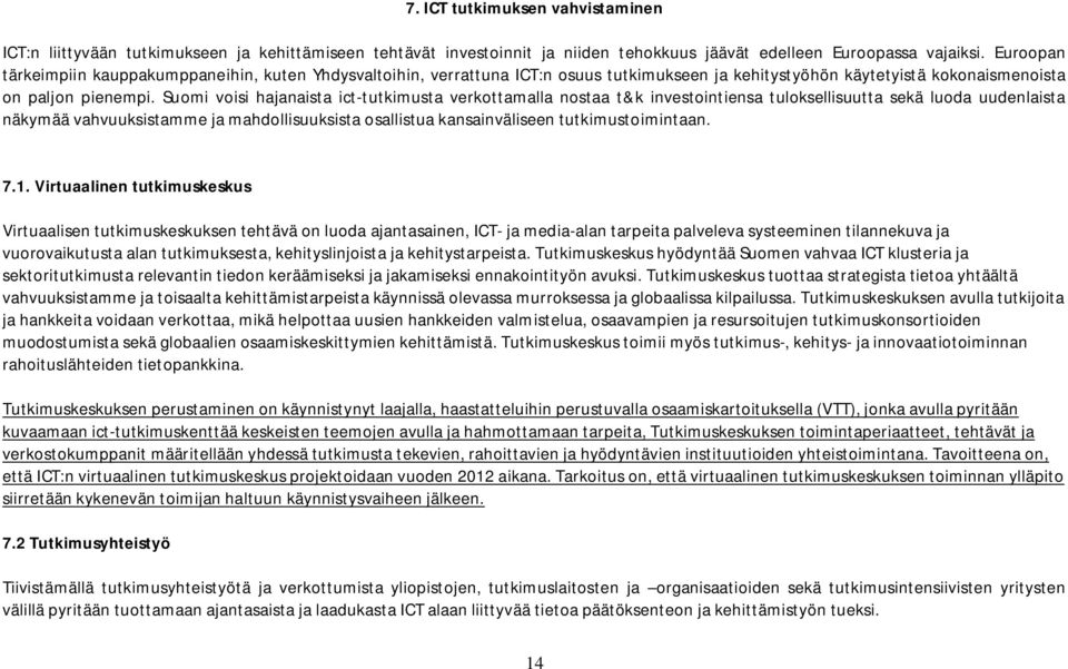 Suomi voisi hajanaista ict-tutkimusta verkottamalla nostaa t&k investointiensa tuloksellisuutta sekä luoda uudenlaista näkymää vahvuuksistamme ja mahdollisuuksista osallistua kansainväliseen