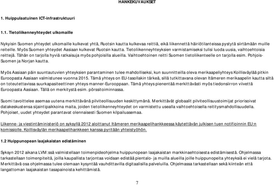 1. Tietoliikenneyhteydet ulkomaille Nykyisin Suomen yhteydet ulkomaille kulkevat yhtä, Ruotsin kautta kulkevaa reittiä, eikä liikennettä häiriötilanteissa pystytä siirtämään muille reiteille.