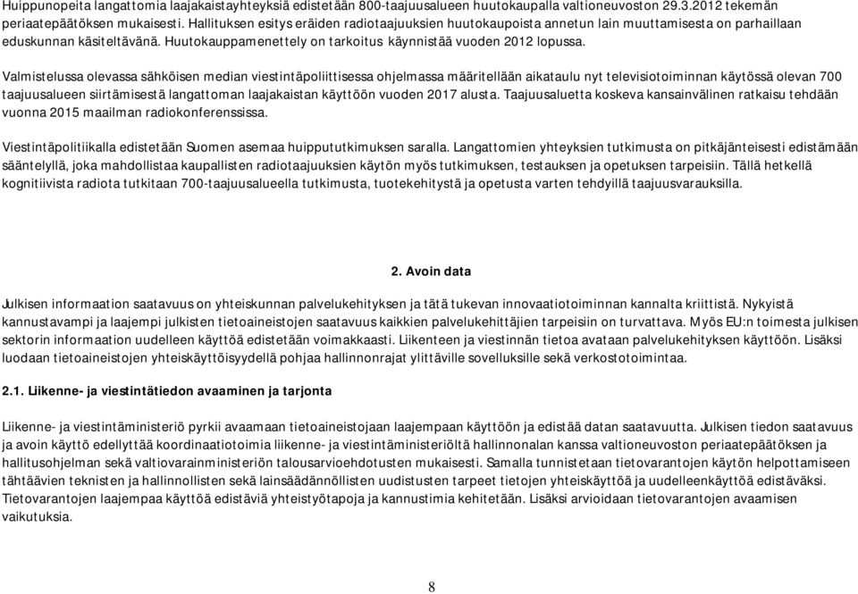 Valmistelussa olevassa sähköisen median viestintäpoliittisessa ohjelmassa määritellään aikataulu nyt televisiotoiminnan käytössä olevan 700 taajuusalueen siirtämisestä langattoman laajakaistan