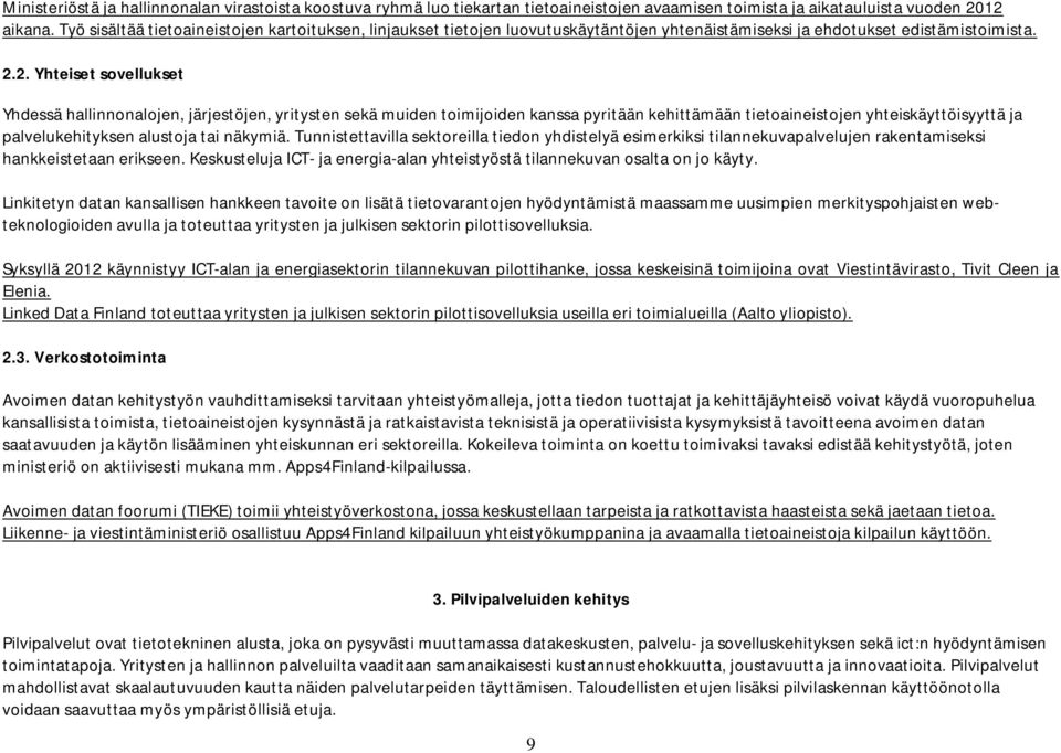 2. Yhteiset sovellukset Yhdessä hallinnonalojen, järjestöjen, yritysten sekä muiden toimijoiden kanssa pyritään kehittämään tietoaineistojen yhteiskäyttöisyyttä ja palvelukehityksen alustoja tai