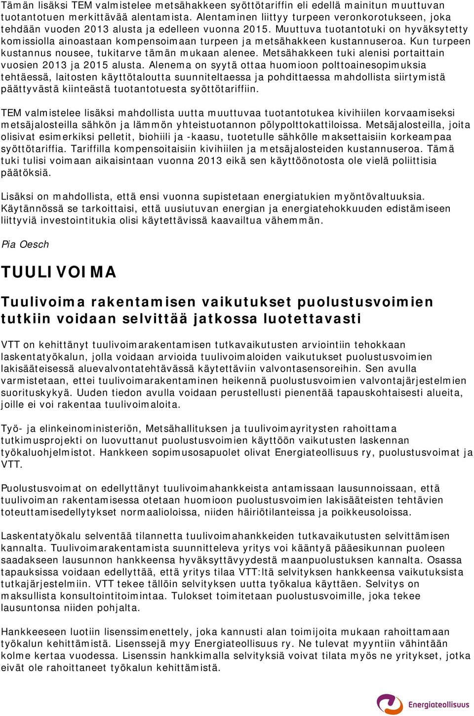 Muuttuva tuotantotuki on hyväksytetty komissiolla ainoastaan kompensoimaan turpeen ja metsähakkeen kustannuseroa. Kun turpeen kustannus nousee, tukitarve tämän mukaan alenee.