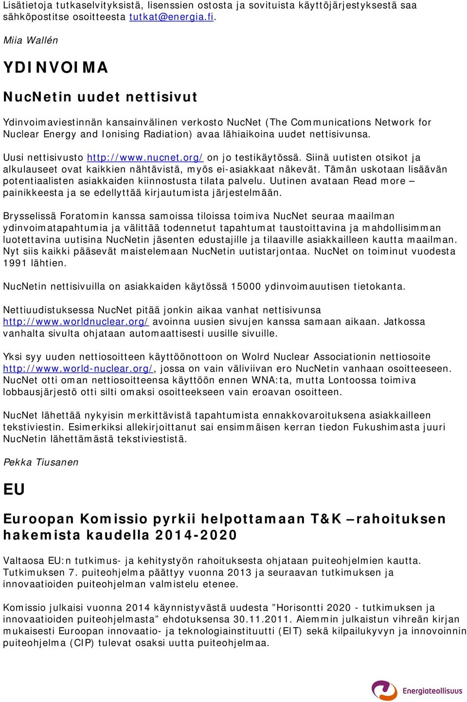 nettisivunsa. Uusi nettisivusto http://www.nucnet.org/ on jo testikäytössä. Siinä uutisten otsikot ja alkulauseet ovat kaikkien nähtävistä, myös ei-asiakkaat näkevät.