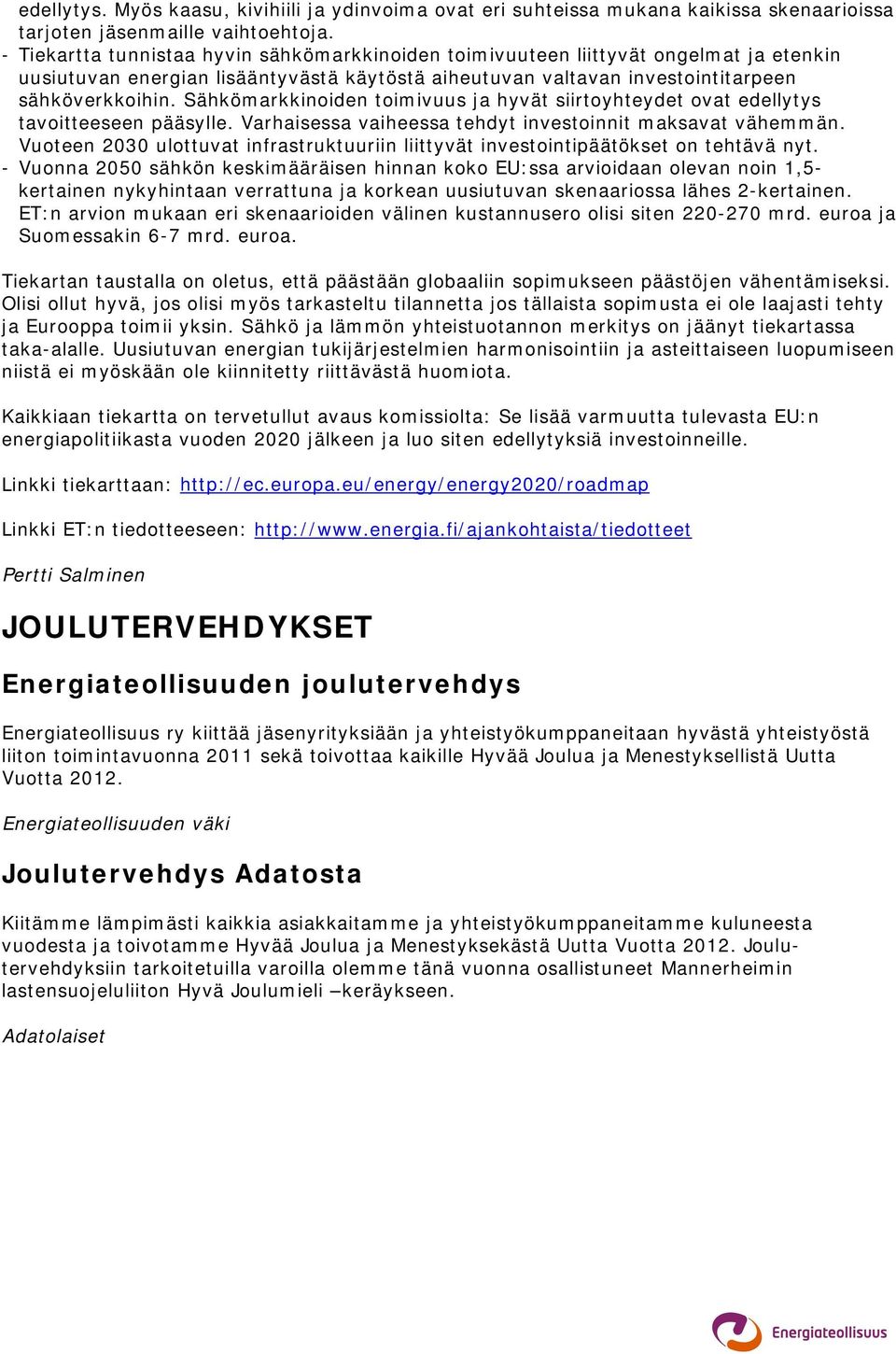 Sähkömarkkinoiden toimivuus ja hyvät siirtoyhteydet ovat edellytys tavoitteeseen pääsylle. Varhaisessa vaiheessa tehdyt investoinnit maksavat vähemmän.