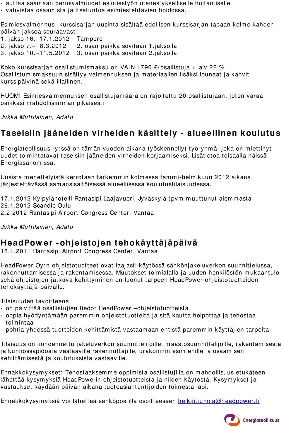 jaksolla 3. jakso 10. 11.5.2012 3. osan paikka sovitaan 2.jaksolla Koko kurssisarjan osallistumismaksu on VAIN 1790 /osallistuja + alv 22 %.