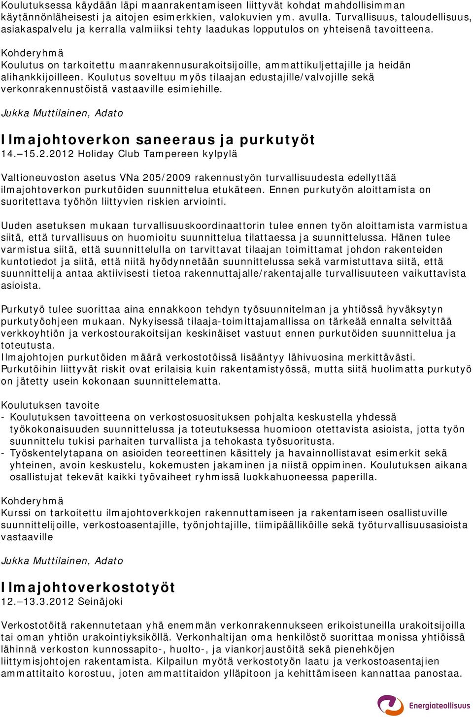 Kohderyhmä Koulutus on tarkoitettu maanrakennusurakoitsijoille, ammattikuljettajille ja heidän alihankkijoilleen.