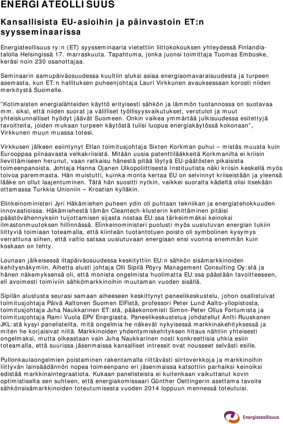 Seminaarin aamupäiväosuudessa kuultiin aluksi asiaa energiaomavaraisuudesta ja turpeen asemasta, kun ET:n hallituksen puheenjohtaja Lauri Virkkunen avauksessaan korosti niiden merkitystä Suomelle.