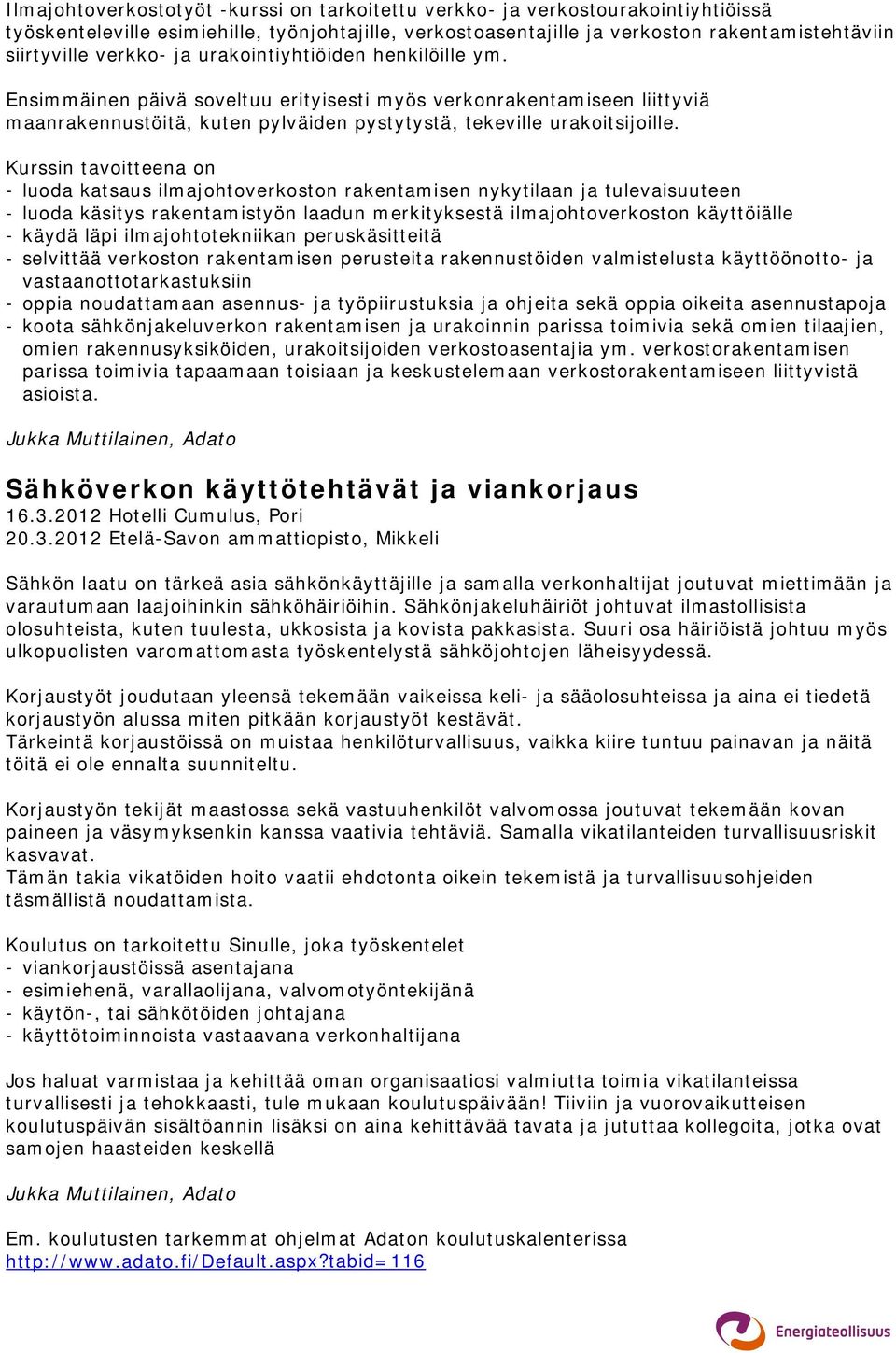 Kurssin tavoitteena on - luoda katsaus ilmajohtoverkoston rakentamisen nykytilaan ja tulevaisuuteen - luoda käsitys rakentamistyön laadun merkityksestä ilmajohtoverkoston käyttöiälle - käydä läpi