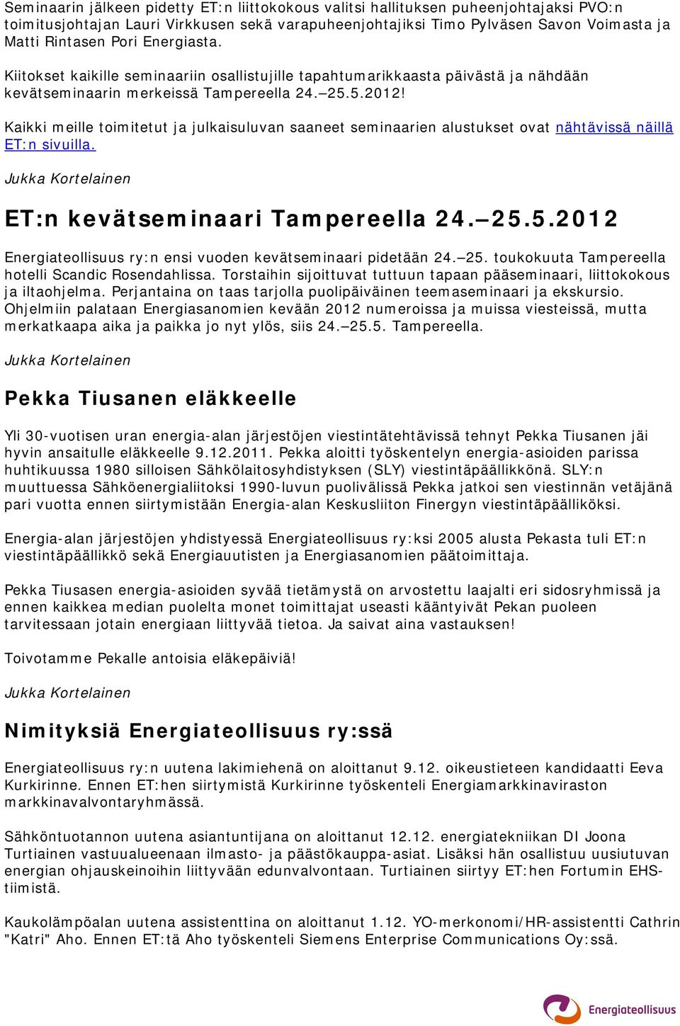 Kaikki meille toimitetut ja julkaisuluvan saaneet seminaarien alustukset ovat nähtävissä näillä ET:n sivuilla. Jukka Kortelainen ET:n kevätseminaari Tampereella 24. 25.