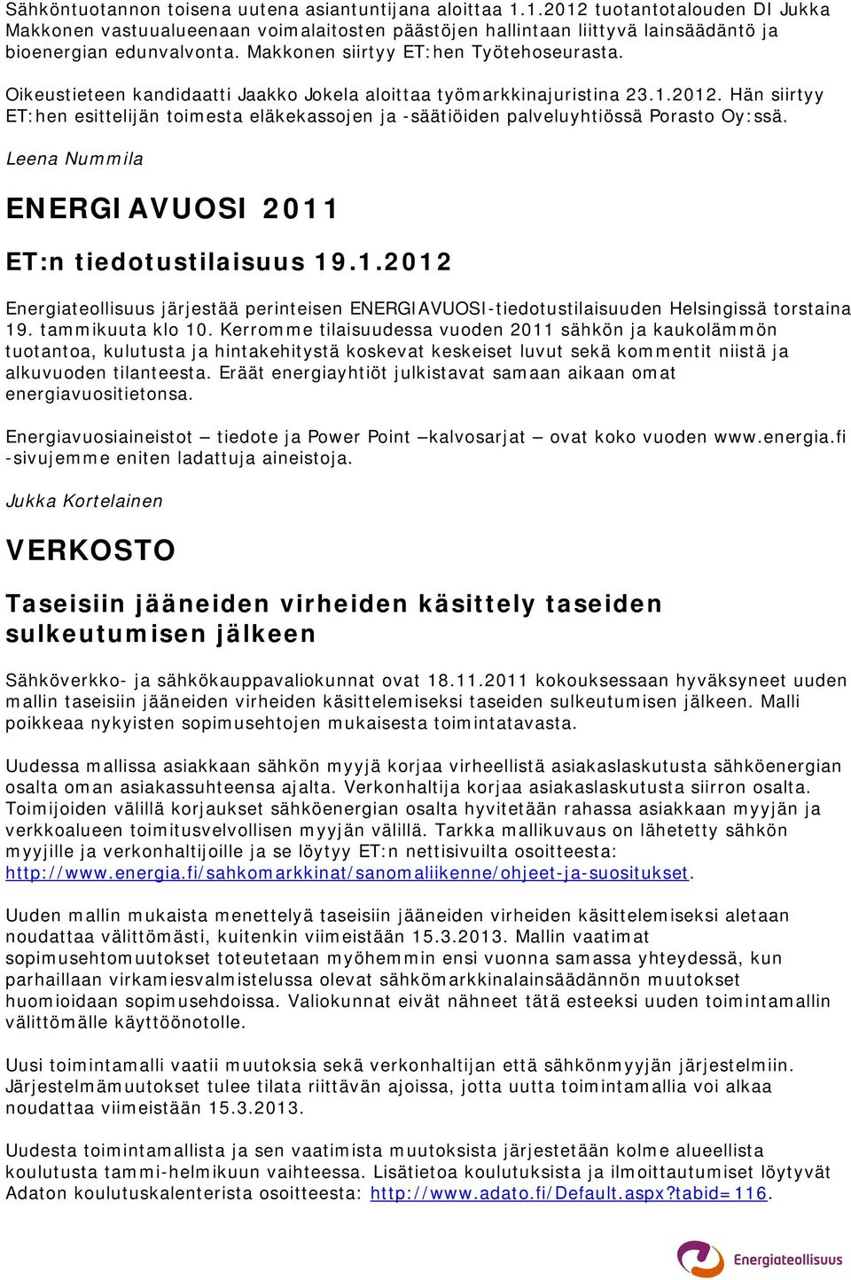 Hän siirtyy ET:hen esittelijän toimesta eläkekassojen ja -säätiöiden palveluyhtiössä Porasto Oy:ssä. Leena Nummila ENERGIAVUOSI 2011