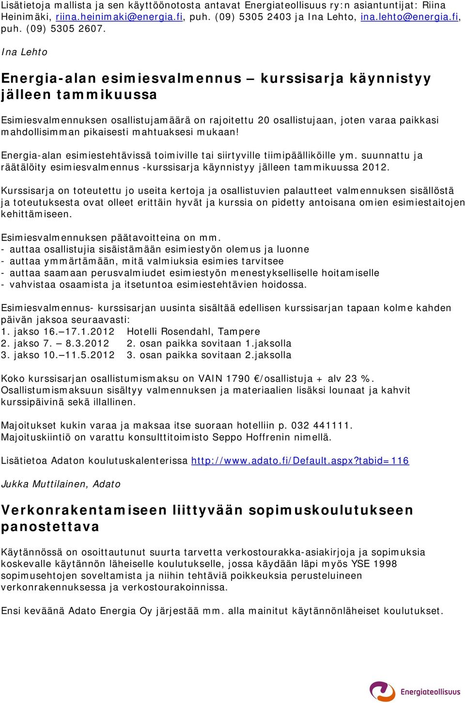 mahtuaksesi mukaan! Energia-alan esimiestehtävissä toimiville tai siirtyville tiimipäälliköille ym. suunnattu ja räätälöity esimiesvalmennus -kurssisarja käynnistyy jälleen tammikuussa 2012.