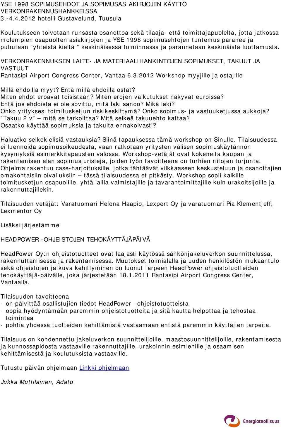 tuntemus paranee ja puhutaan "yhteistä kieltä " keskinäisessä toiminnassa ja parannetaan keskinäistä luottamusta.