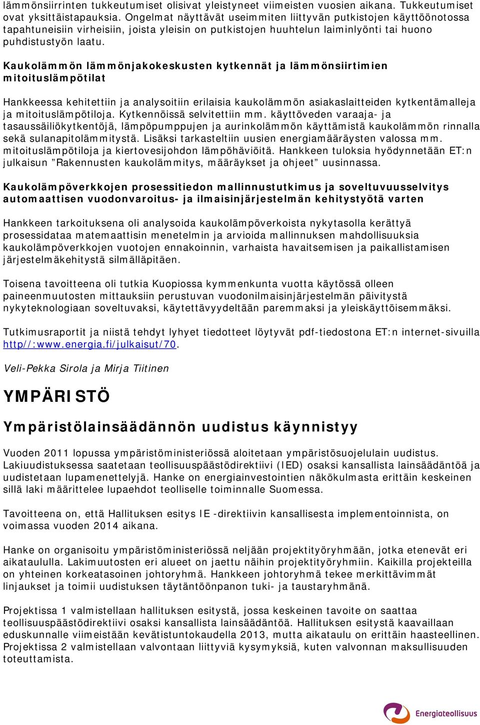 Kaukolämmön lämmönjakokeskusten kytkennät ja lämmönsiirtimien mitoituslämpötilat Hankkeessa kehitettiin ja analysoitiin erilaisia kaukolämmön asiakaslaitteiden kytkentämalleja ja mitoituslämpötiloja.