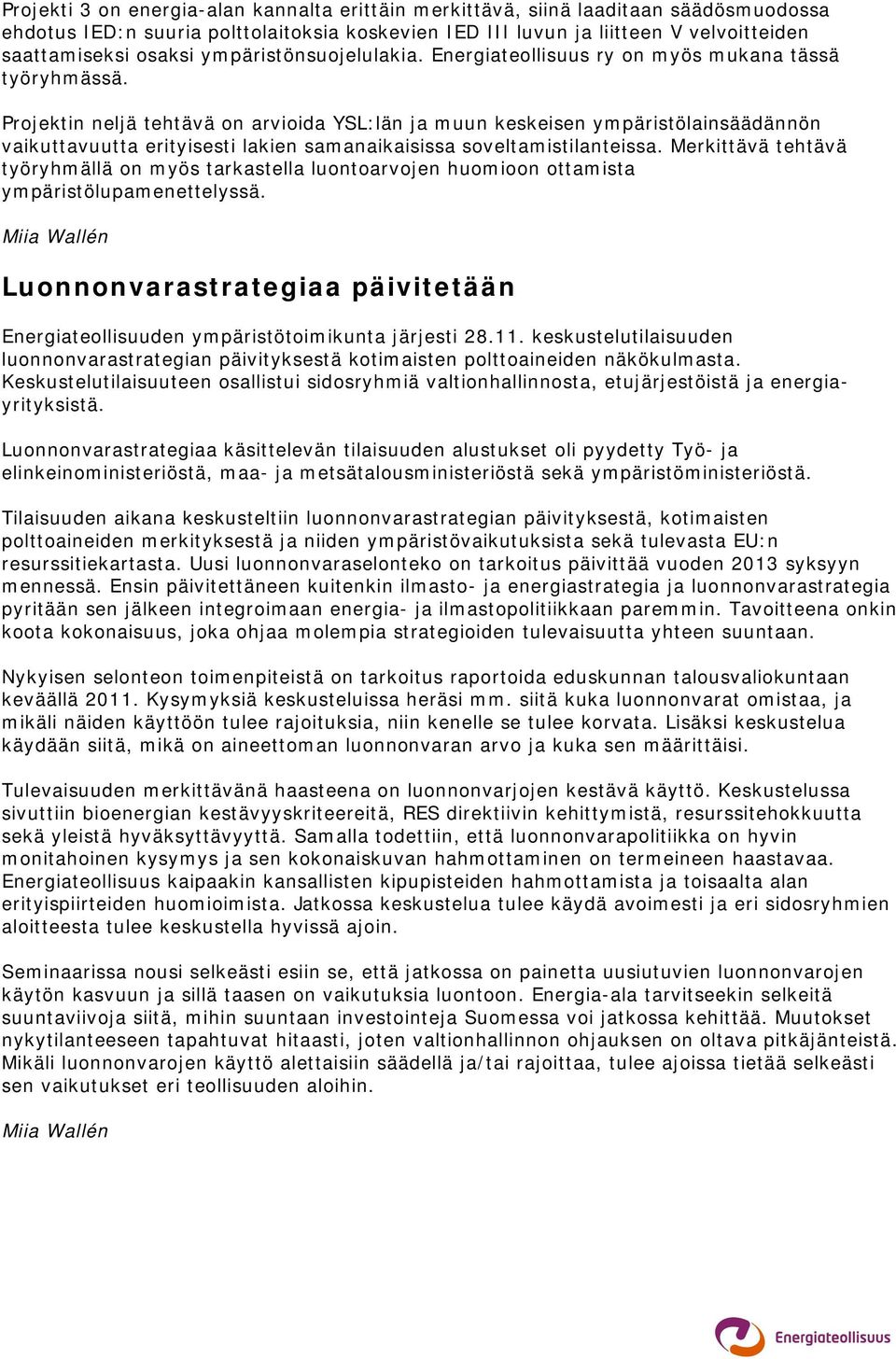 Projektin neljä tehtävä on arvioida YSL:län ja muun keskeisen ympäristölainsäädännön vaikuttavuutta erityisesti lakien samanaikaisissa soveltamistilanteissa.