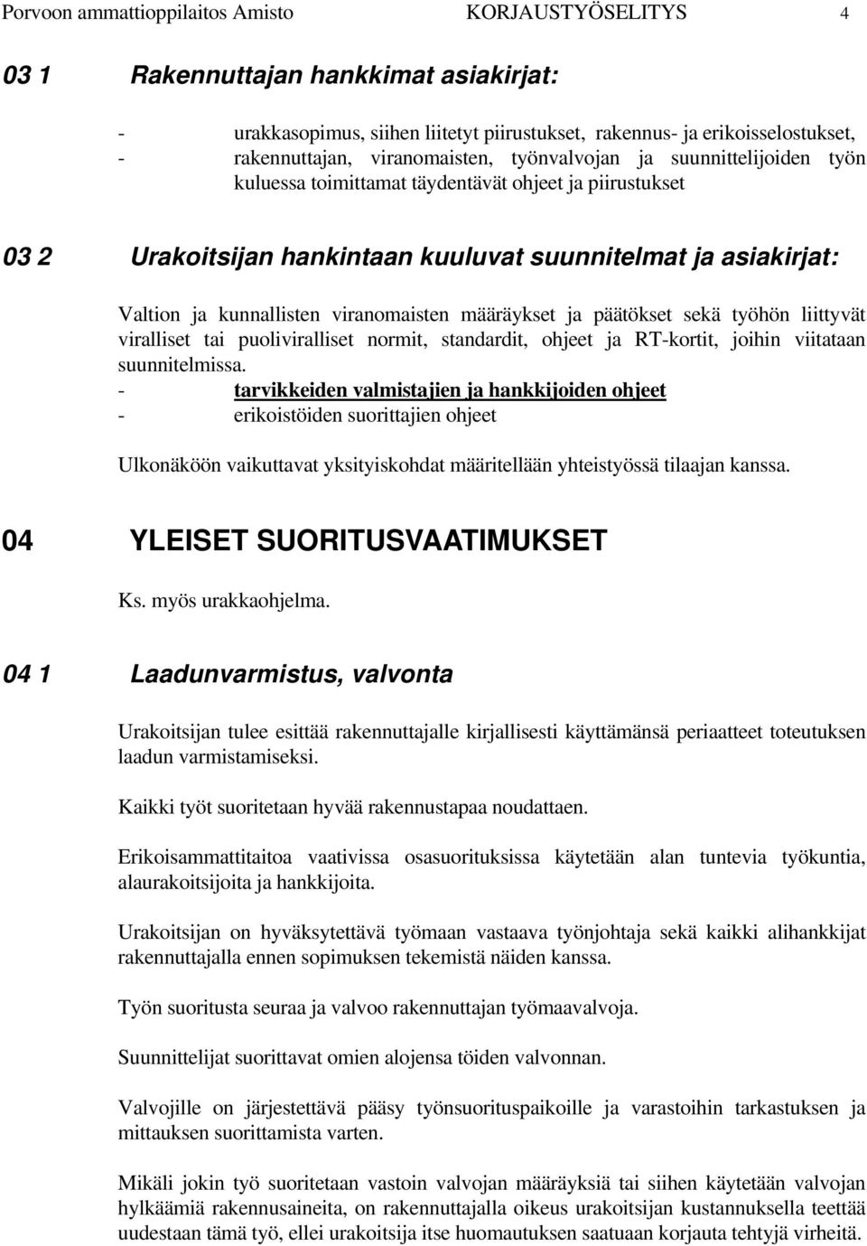 viranomaisten määräykset ja päätökset sekä työhön liittyvät viralliset tai puoliviralliset normit, standardit, ohjeet ja RT-kortit, joihin viitataan suunnitelmissa.