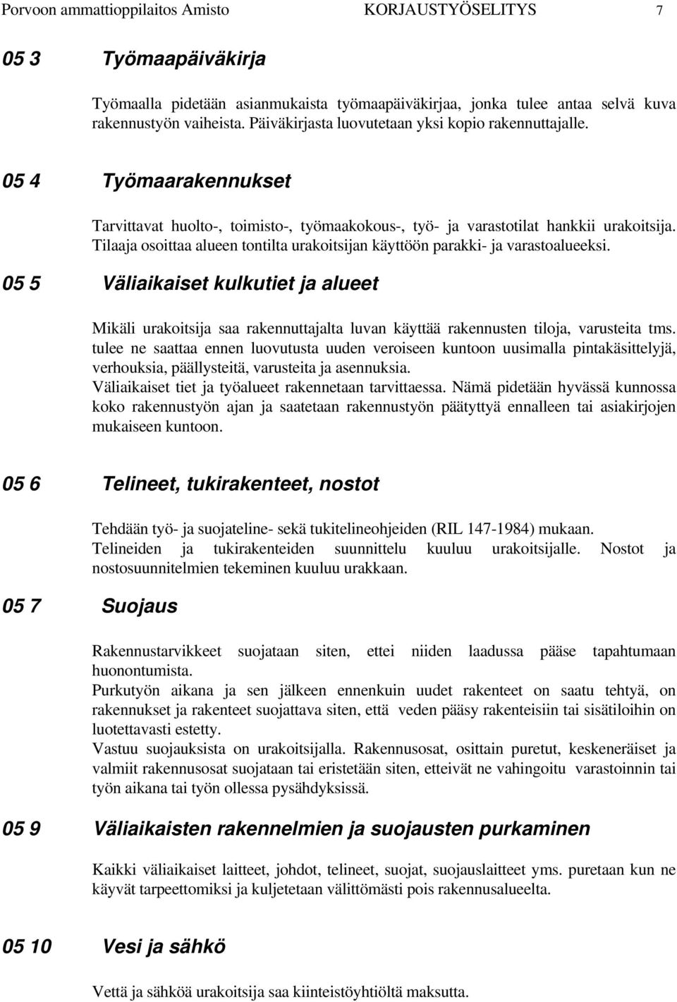 Tilaaja osoittaa alueen tontilta urakoitsijan käyttöön parakki- ja varastoalueeksi.