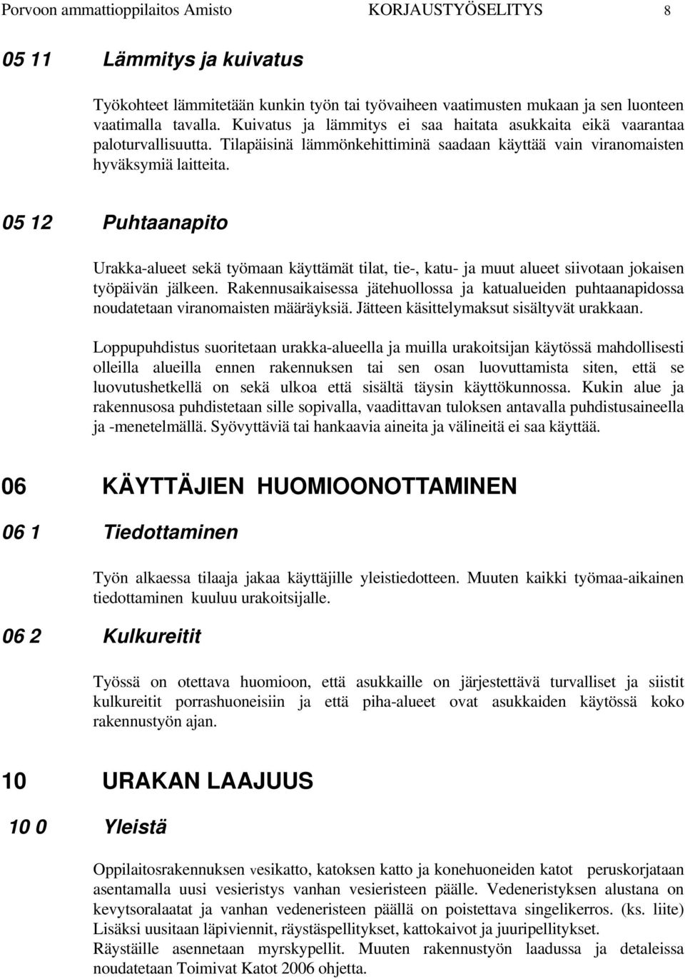 05 12 Puhtaanapito Urakka-alueet sekä työmaan käyttämät tilat, tie-, katu- ja muut alueet siivotaan jokaisen työpäivän jälkeen.