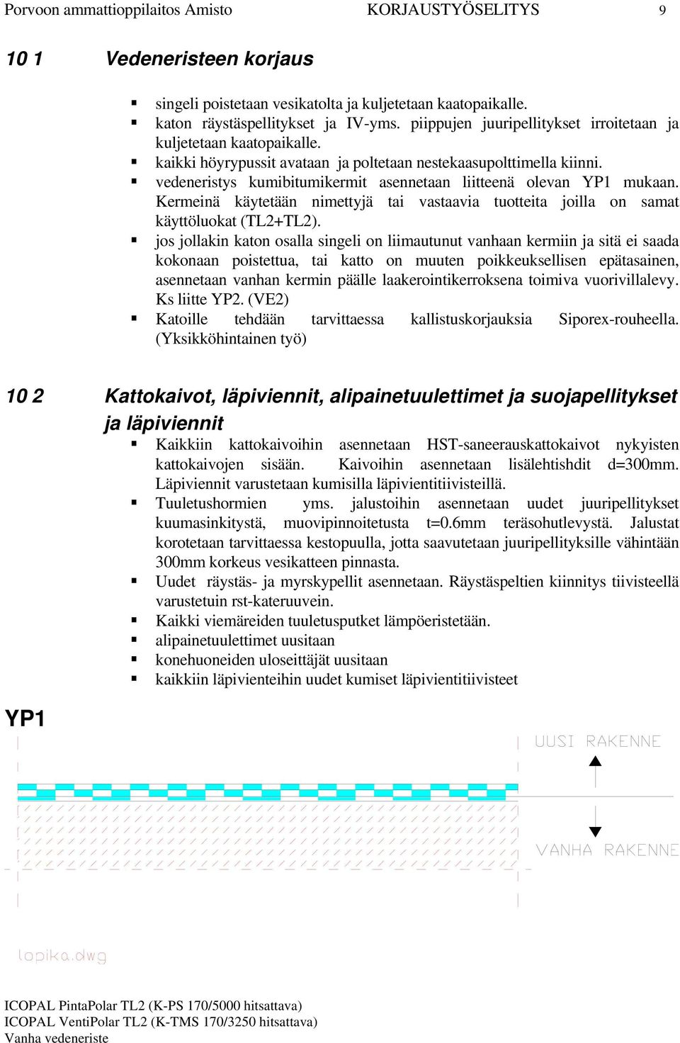 vedeneristys kumibitumikermit asennetaan liitteenä olevan YP1 mukaan. Kermeinä käytetään nimettyjä tai vastaavia tuotteita joilla on samat käyttöluokat (TL2+TL2).