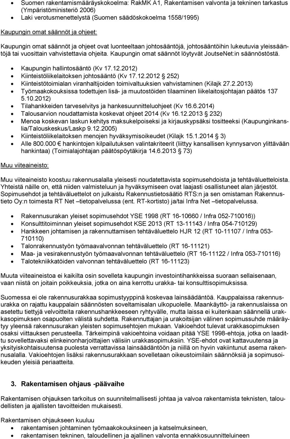 Kaupungin hallintsääntö (Kv 17.12.2012) Kiinteistöliikelaitksen jhtsääntö (Kv 17.12.2012 252) Kiinteistötimialan viranhaltijiden timivaltuuksien vahvistaminen (Kilajk 27.2.2013) Työmaakkuksissa tdettujen lisä- ja muutstöiden tilaaminen liikelaitsjhtajan päätös 137 5.