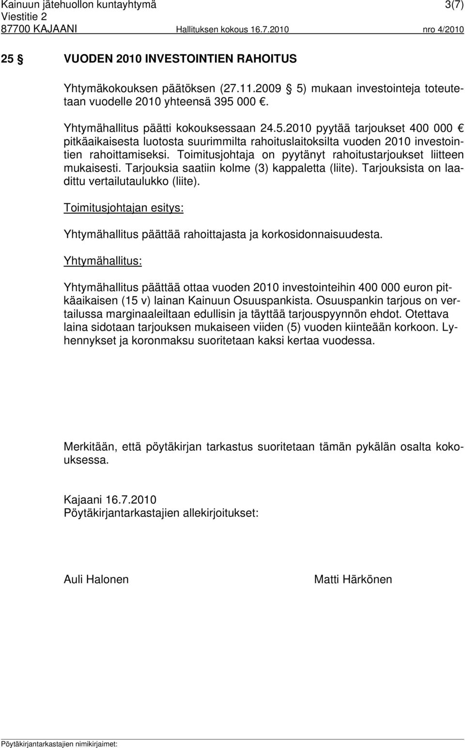 Toimitusjohtaja on pyytänyt rahoitustarjoukset liitteen mukaisesti. Tarjouksia saatiin kolme (3) kappaletta (liite). Tarjouksista on laadittu vertailutaulukko (liite).