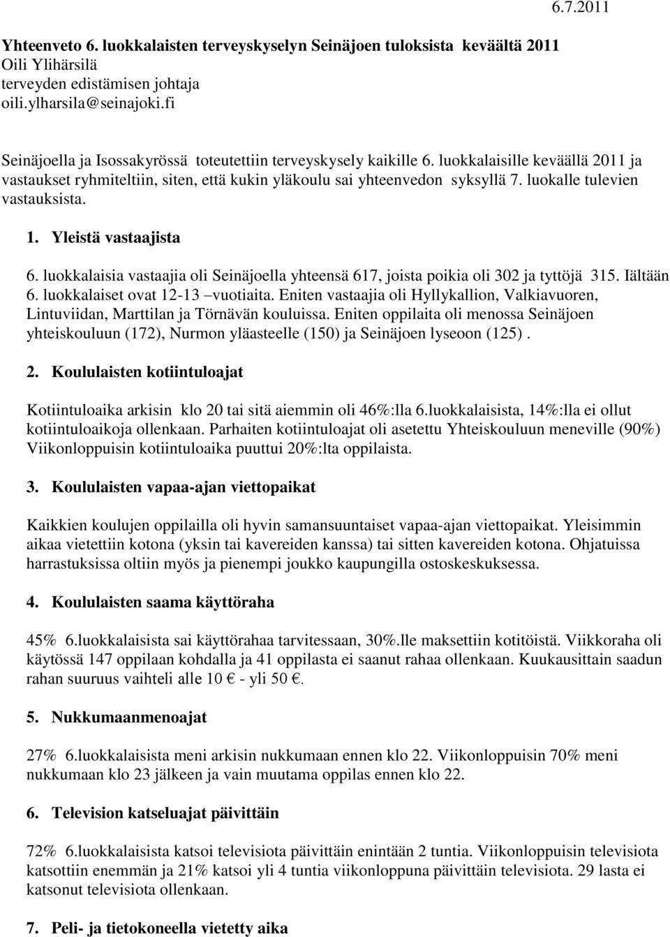 luokalle tulevien vastauksista. 1. Yleistä vastaajista 6. luokkalaisia vastaajia oli Seinäjoella yhteensä 617, joista poikia oli 302 ja tyttöjä 315. Iältään 6. luokkalaiset ovat 12-13 vuotiaita.