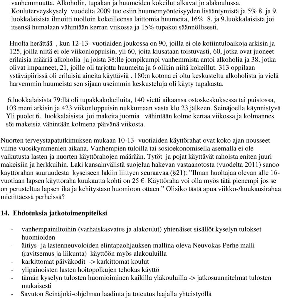 Huolta herättää, kun 12-13- vuotiaiden joukossa on 90, joilla ei ole kotiintuloaikoja arkisin ja 125, joilla niitä ei ole viikonloppuisin, yli 60, joita kiusataan toistuvasti, 60, jotka ovat juoneet