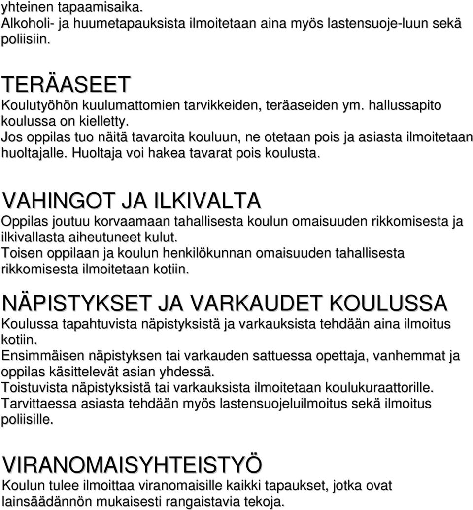 VAHINGOT JA ILKIVALTA Oppilas joutuu korvaamaan tahallisesta koulun omaisuuden rikkomisesta ja ilkivallasta aiheutuneet kulut.